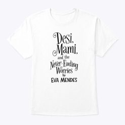 Ryan Gosling Desi Mami And The Never Ending Worries By Eva Mendes Shirt