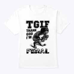 TGIF Thank God I’m Feral Shirt