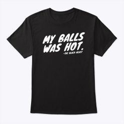 The Black Beast My Balls Was Hot Shirt