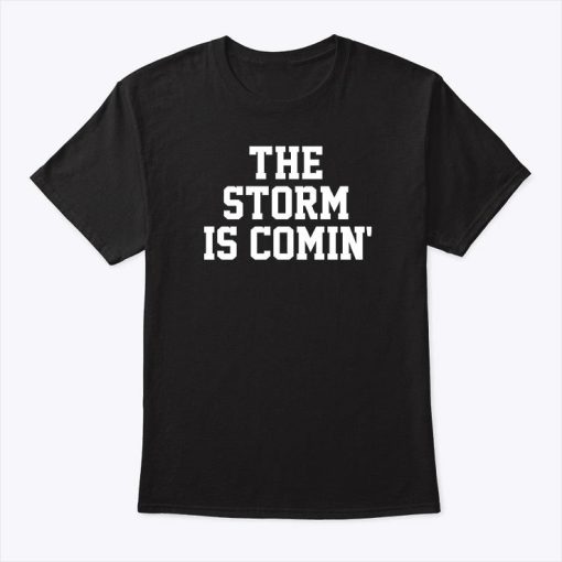 The Storm Is Comin’ T Shirt