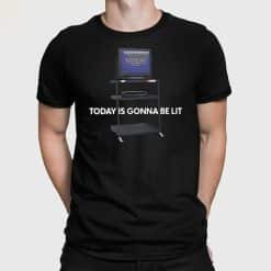 Today Is Gonna Be Lit Shirt