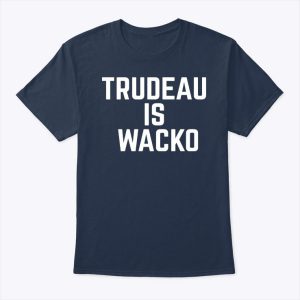 Trudeau is Wacko T Shirt