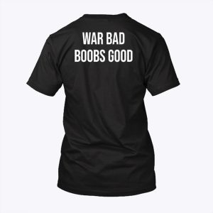 War Bad Boobs Good Tee Shirt