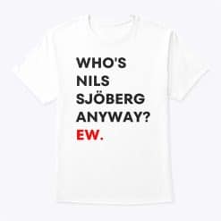 Whos Nils Sjberg Anyway Ew Shirt