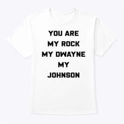 You Are My Rock My Dwayne My Johnson Shirt