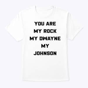 You Are My Rock My Dwayne My Johnson Shirt